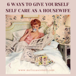 6 Ways to Give Yourself Self Care as a Housewife